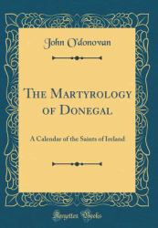 The Martyrology of Donegal : A Calendar of the Saints of Ireland (Classic Reprint)