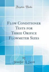Flow Conditioner Tests for Three Orifice Flowmeter Sizes (Classic Reprint)