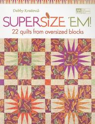 Supersize 'Em! : 22 Quilts from Oversized Blocks