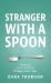 Stranger with a Spoon : Stories of Long Goodbyes Through Carers' Eyes