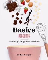 Basics: Desserts : Techniques, Tips, and 60+ Recipes to Confidently Make All Things Sweet