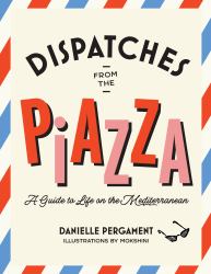 Dispatches from the Piazza : A Guide to Life on the Mediterranean