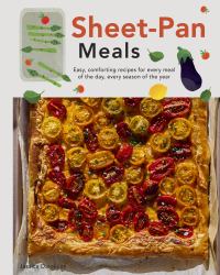 Sheet-Pan Meals : Easy, Comforting Recipes for Every Meal of the Day, Every Season of the Year