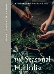 The Seasonal Herbalist : A Companion for Somatic Self-Care