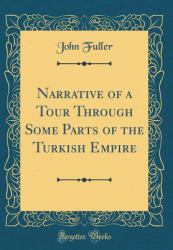 Narrative of a Tour Through Some Parts of the Turkish Empire (Classic Reprint)