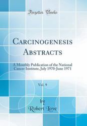 Carcinogenesis Abstracts, Vol. 9 : A Monthly Publication of the National Cancer Institute, July 1970-June 1971 (Classic Reprint)