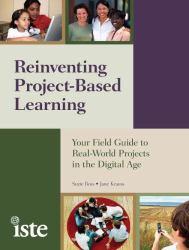 Reinventing Project-Based Learning : Your Field Guide to Real-World Projects in the Digital Age