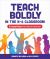 Teach Boldly in the K-6 Classroom : 18 Lesson Plans to Use Edtech for Social Good