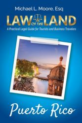 Law of the Land - Puerto Rico: : A Practical Legal Guide for Tourists and Business Travelers