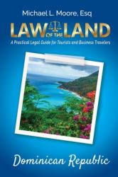 Law of the Land - Dominican Republic : A Practical Legal Guide for Tourists and Business Travelers