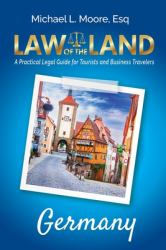 Law of the Land - Germany : A Practical Legal Guide for Tourists and Business Travelers