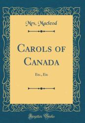 Carols of Canada : Etc. , etc (Classic Reprint)