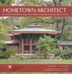 Hometown Architect : The Complete Buildings of Frank Lloyd Wright in Oak Park and River Forest, Illinois