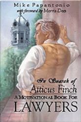 In Search of Atticus Finch : A Motivational Book for Lawyers