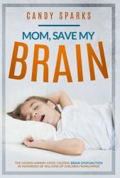 Mom, Save My Brain : The Hidden Airway Crisis Causing Brain Dysfunction in Hundreds of Millions of Children Worldwide