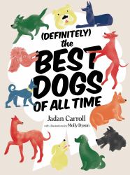 (Definitely) the Best Dogs of All Time : Amazing, Astounding, and Heartwarming Stories of Historical, Mythical, and Real Dogs from Around the World