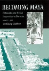 Becoming Maya : Ethnicity and Social Inequality in Yucatán Since 1500