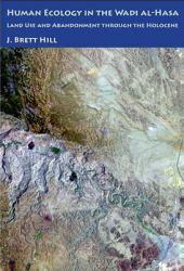 Human Ecology in the Wadi Al-Hasa : Land Use and Abandonment Through the Holocene
