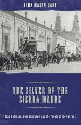 The Silver of the Sierra Madre : John Robinson, Boss Shepherd, and the People of the Canyons