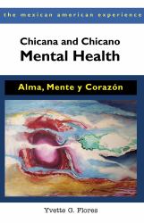 Chicana and Chicano Mental Health : Alma, Mente y Corazón