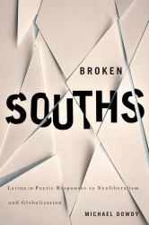 Broken Souths : Latina/o Poetic Responses to Neoliberalism and Globalization
