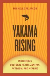 Yakama Rising : Indigenous Cultural Revitalization, Activism, and Healing