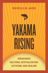 Yakama Rising : Indigenous Cultural Revitalization, Activism, and Healing