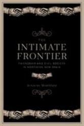 The Intimate Frontier : Friendship and Civil Society in Northern New Spain