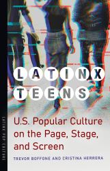 Latinx Teens : U. S. Popular Culture on the Page, Stage, and Screen