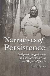 Narratives of Persistence : Indigenous Negotiations of Colonialism in Alta and Baja California