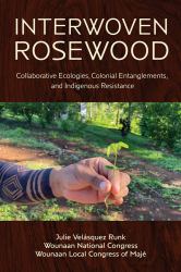 Interwoven Rosewood : Collaborative Ecologies, Colonial Entanglements, and Indigenous Resistance