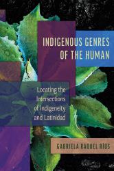 Indigenous Genres of the Human : Locating the Intersections of Indigeneity and Latinidad