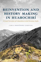 Reinvention and History Making in Huarochirí : A Local Narrative of Colonialism in the Peruvian Andes