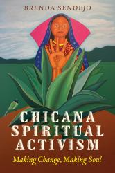 Chicana Spiritual Activism : Making Change, Making Soul