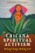 Chicana Spiritual Activism : Making Change, Making Soul Chicana Spiritual Activism : Making Change, Making Soul