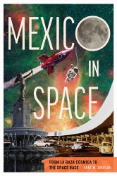 Mexico in Space : From la Raza Cósmica to the Space Race