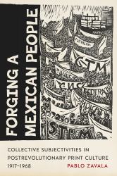 Forging a Mexican People : Collective Subjectivities in Postrevolutionary Print Culture, 1917-1968
