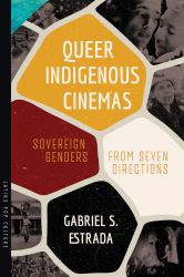 Queer Indigenous Cinemas : Sovereign Genders from Seven Directions