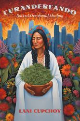 Curandereando : Sacred Decolonial Healing