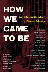 How We Came to Be : An Intellectual Genealogy of Chicano Scholars