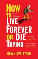 How to Live Forever or Die Trying : On the New Immortality