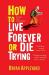 How to Live Forever or Die Trying : On the New Immortality