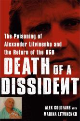Death of a Dissident : The Poisoning of Alexander Litvinenko and the Return of the KGB