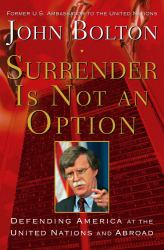 Surrender Is Not an Option : Defending America at the United Nations and Abroad