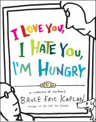 I Love You, I Hate You, I'm Hungry : A Collection of Cartoons
