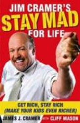 Jim Cramer's Stay Mad for Life : Get Rich, Stay Rich (Make Your Kids Even Richer)