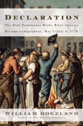 Declaration : The Nine Tumultuous Weeks When America Became Independent, May 1-July 4, 1776