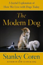 The Modern Dog : A Joyful Exploration of How We Live with Dogs Today