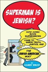 Superman Is Jewish? : How Comic Book Superheroes Came to Serve Truth, Justice, and the Jewish-American Way