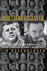 The Brilliant Disaster : JFK, Castro, and America's Doomed Invasion of Cuba's Bay of Pigs